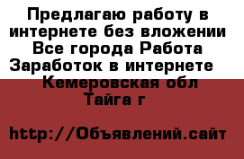 Предлагаю работу в интернете без вложении - Все города Работа » Заработок в интернете   . Кемеровская обл.,Тайга г.
